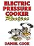 Electric Pressure Cooker Recipes: 80 Recipes For Pressure Cooking (Pressure Cooker Cookbook, Pressure Cooking)