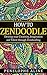 HOW TO ZENDOODLE: Develop your Creativity, Imagination and Talent through Zendoodling (Zendoodle, Zentangle, Drawing, Art)