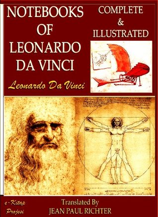 Notebooks of Leonardo Da Vinci: [Complete & Illustrated & Annotated]