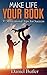 Make Life Your Book: 37 Mot...