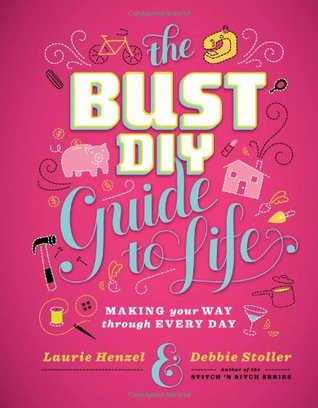 The Bust DIY Guide to Life: Making Your Way Through Every Day