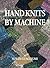 Hand Knits by Machine: The ...