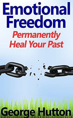 Emotional Freedom: Easily and Permanently Heal Your Past (Kindle Edition)