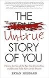 Book cover for The Untrue Story of You: How to Let Go of the Past that Creates You, and Become Fully Alive in the Present