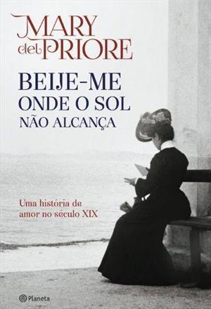Beije-me Onde o Sol Não Alcança: Uma história de amor no século XIX (Paperback)