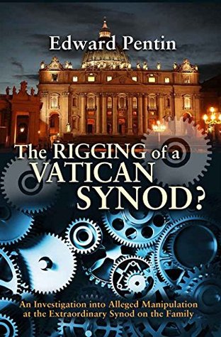 The Rigging of a (2014) Vatican Synod?: An Investigation of Alleged Manipulation at the Extraordinary Synod on the Family