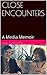 Close Encounters: A Media Memoir