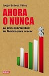 Ahora o nunca: La gran oportunidad de México para crecer Ahora o nunca: La gran oportunidad de México para crecer
