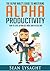 TIME MANAGEMENT: ALPHA PRODUCTIVITY: The Alpha Male's Guide to Time Management: How to Level-Up and Get More Done in Less Time (Entrepreneurship, Organization, ... Business Life, Business Management)