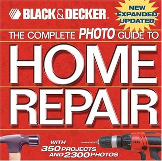 The Complete Photo Guide to Home Repair: With 350 Projects and 2300 Photos (Black & Decker)