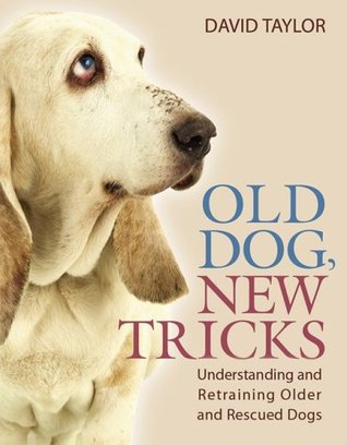Old Dog, New Tricks: Understanding and Retraining Older and Rescued Dogs (Paperback)