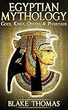 Egyptian Mythology: Gods, Kings, Queens, & Pharaohs Egyptian Mythology: Gods, Kings, Queens, & Pharaohs