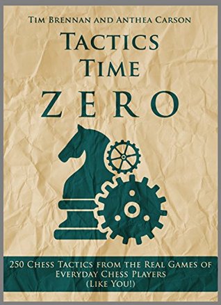 Tactics Time Zero: 250 Chess Tactics from the Real Games of Everyday Chess Players (Like You!)