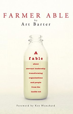 Farmer Able: A fable about servant leadership transforming organizations and people from the inside out (Kindle Edition)