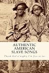 Authentic American Slave Songs Authentic American Slave Songs