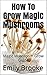 How To Grow Magic Mushrooms: Magic Mushroom Grow Guide