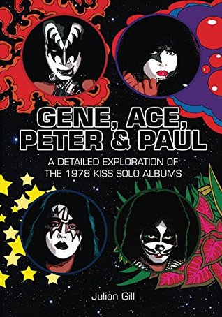 Gene, Ace, Peter & Paul: A detailed exploration of the 1978 KISS solo albums (Kindle Edition)