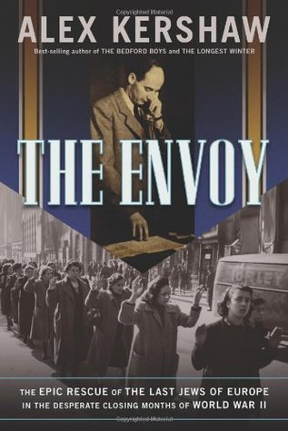 The Envoy: The Epic Rescue of the Last Jews of Europe in the Desperate Closing Months of World War II (Hardcover)