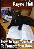 How To Train Your Cat To Promote Your Book: Have Fun With Your Feline, Go Viral In The Social Media, And Sell More Books