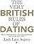 The Very British Rules of Dating: How to find and keep your perfect gentleman (and yes, he does exist!)