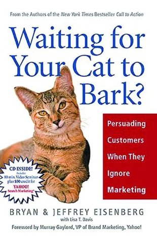 Waiting for Your Cat to Bark?: Persuading Customers When They Ignore Marketing (Hardcover)