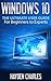 Windows 10: The Ultimate User Guide, For Beginners to Experts (Operating System Book 1)