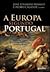 A Europa segundo Portugal : ideias de Europa na cultura portuguesa, século a século