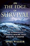 On the Edge of Survival: A Shipwreck, a Raging Storm, and the Harrowing Alaskan Rescue That Became a Legend 