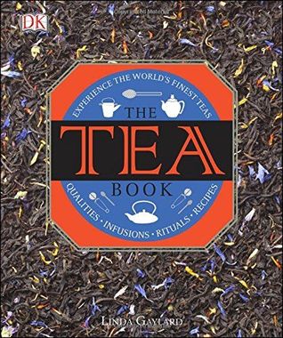 The Tea Book: Experience the Worldâ€™s Finest Teas, Qualities, Infusions, Rituals, Recipes