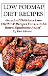 Low FODMAP Diet Recipes: Easy and Delicious Low FODMAP Diet Recipes For IBS Relief (Irritable Bowel Syndrome)