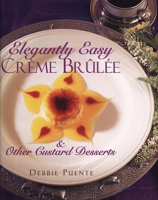 Elegantly Easy Creme Brulee : & Other Custard Desserts (Hardcover)