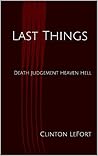 Last Things: Death Judgement Heaven Hell