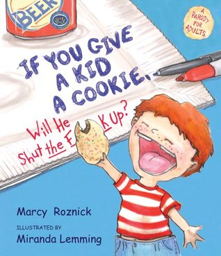 If You Give a Kid a Cookie, Will He Shut the F**k Up?: A Parody for Adults (Hardcover)