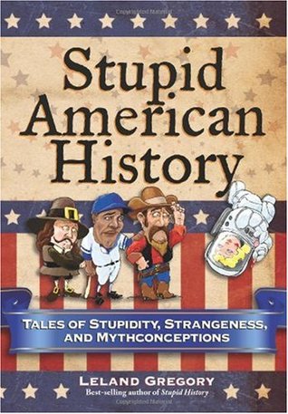 Stupid American History: Tales of Stupidity, Strangeness, and Mythconceptions (Paperback)