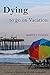 Dying to go on Vacation by Marty Cauley