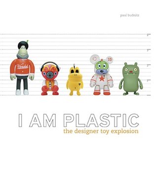 I Am Plastic: The Designer Toy Explosion (Hardcover)