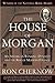 The House of Morgan: An American Banking Dynasty and the Rise of Modern Finance