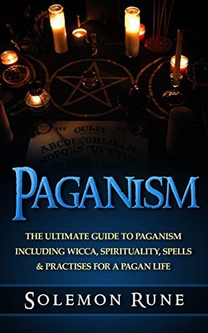 PAGANISM: The Ultimate Guide To Paganism Inlcuding Wicca, Spirituality, Spells & Practises For A Pagan Life (Magick Spells, Witchcraft, Book Of Shadows, New Age)