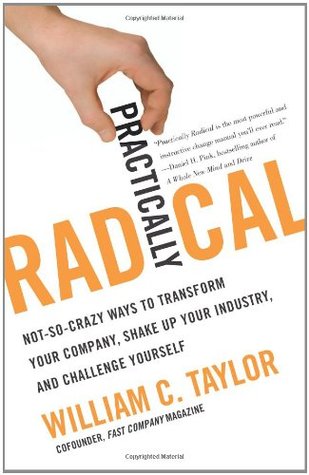 Practically Radical: Not-So-Crazy Ways to Transform Your Company, Shake Up Your Industry, and Challenge Yourself (Hardcover)