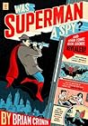 Was Superman a Spy? by Brian Cronin