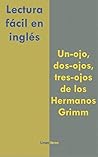 Lectura fácil en inglés: Un-ojo, dos-ojos, tres-ojos de los Hermanos Grimm (Inglés fácil para hablantes de español nº 2) (Spanish Edition)