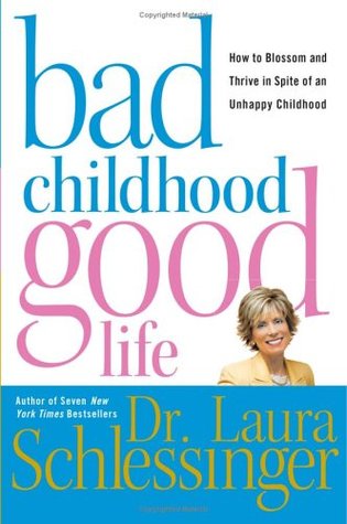 Bad Childhood---Good Life: How to Blossom and Thrive in Spite of an Unhappy Childhood (Hardcover)