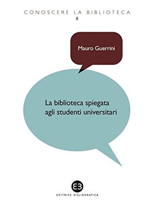 La biblioteca spiegata agli studenti universitari (Conoscere la biblioteca Vol. 8) (Italian Edition)