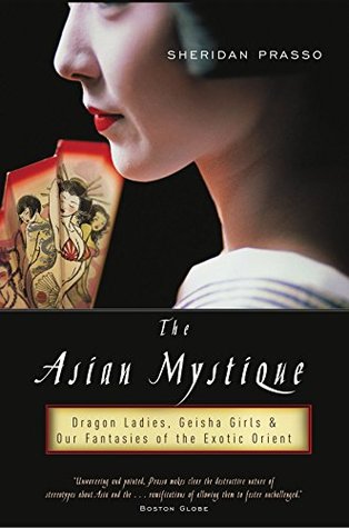 The Asian Mystique: Dragon Ladies, Geisha Girls, and Our Fantasies of the Exotic Orient (Unknown Binding)