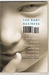 The Baby Business: How Money, Science, and Politics Drive the Commerce of Conception The Baby Business: How Money, Science, and Politics Drive the Commerce of Conception
