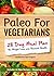 Paleo For Vegetarians: 28-D...