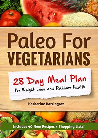 Paleo For Vegetarians: 28-Day Meal Plan For Weight Loss and Radiant Health: Includes 40 New Recipes + Shopping Lists! (Kindle Edition)