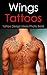 Wings Tattoos: Tattoo Design Ideas Photo Book (Tattoo Ideas by Jake 8)