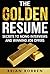 The Golden Resume: Secrets To Acing Interviews And Winning Job Offers