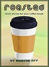 Roasted: Short Stories For Your Coffee Break